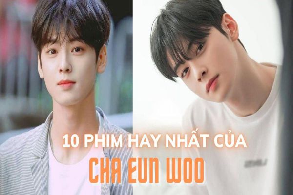cha-eun-woo-top-10-nhung-bo-phim-hay-cua-nam-than